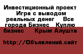 Инвестиционный проект! Игра с выводом реальных денег! - Все города Бизнес » Куплю бизнес   . Крым,Алушта